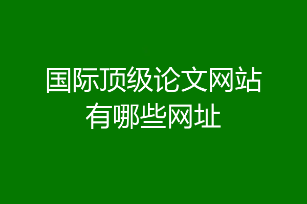 国际顶级论文网站有哪些网址