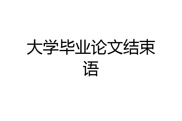 大学毕业论文结束语