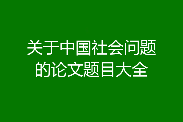 关于中国社会问题的论文题目大全