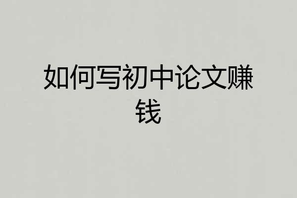 如何写初中论文赚钱