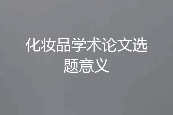 化妆品学术论文选题意义