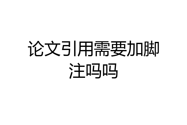 论文引用需要加脚注吗吗