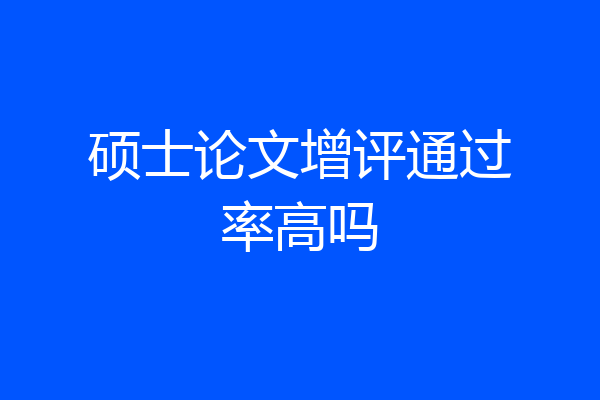 硕士论文增评通过率高吗