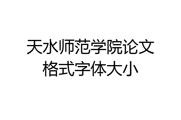 天水师范学院论文格式字体大小