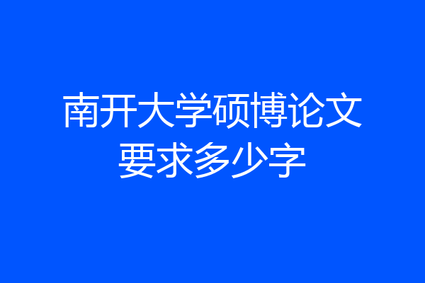 南开大学硕博论文要求多少字