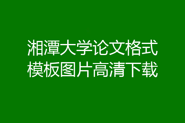 湘潭大学论文格式模板图片高清下载