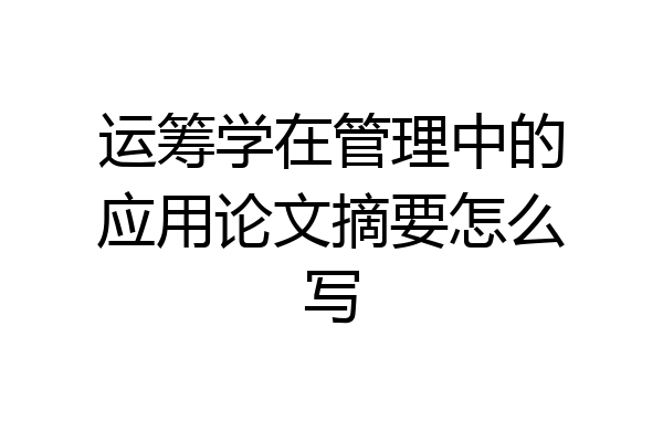 运筹学在管理中的应用论文摘要怎么写