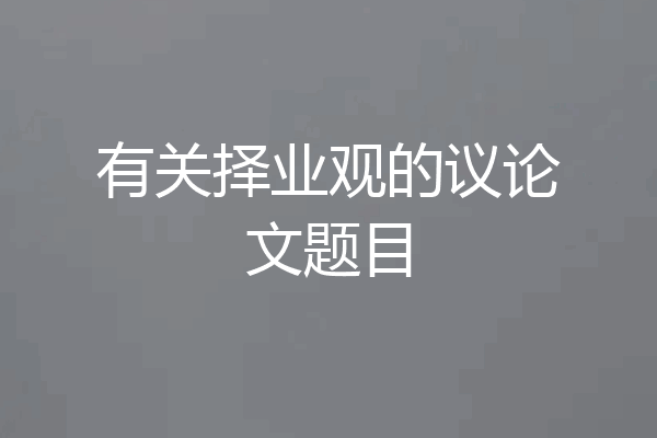 有关择业观的议论文题目