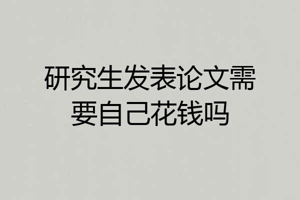 研究生发表论文需要自己花钱吗