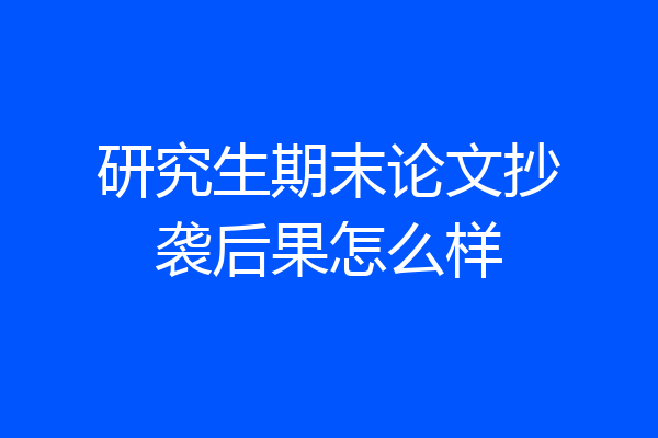 研究生期末论文抄袭后果怎么样