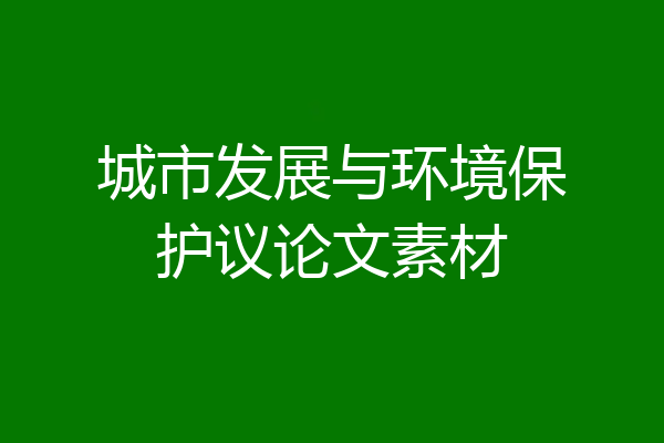 城市发展与环境保护议论文素材