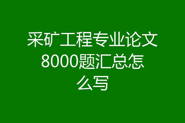 采矿工程专业论文8000题汇总怎么写