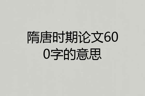 隋唐时期论文600字的意思