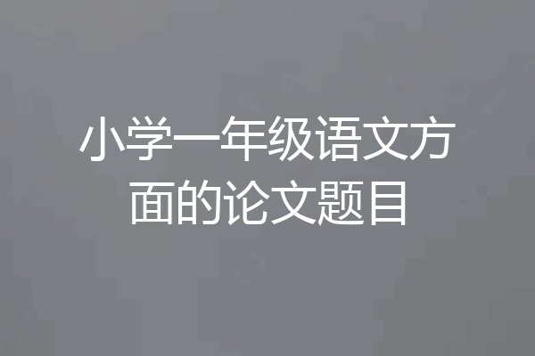 小学一年级语文方面的论文题目