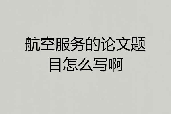 航空服务的论文题目怎么写啊