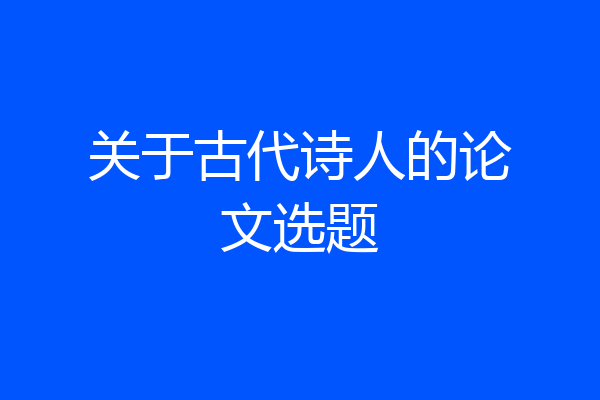 关于古代诗人的论文选题