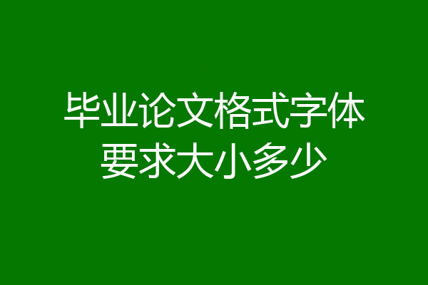 毕业论文格式字体要求大小多少