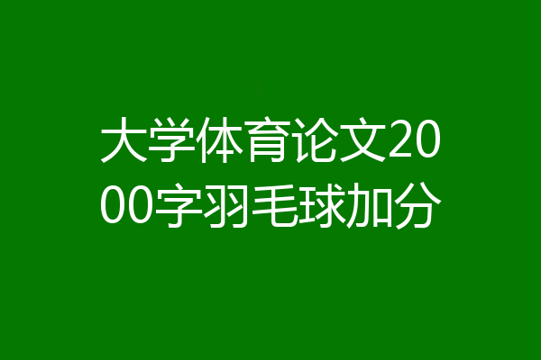 大学体育论文2000字羽毛球加分