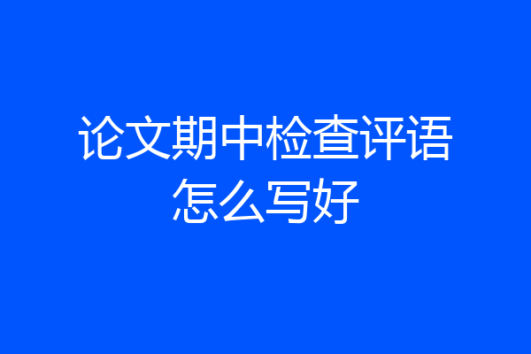 论文期中检查评语怎么写好