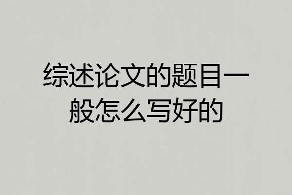 综述论文的题目一般怎么写好的