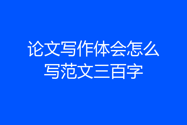 论文写作体会怎么写范文三百字