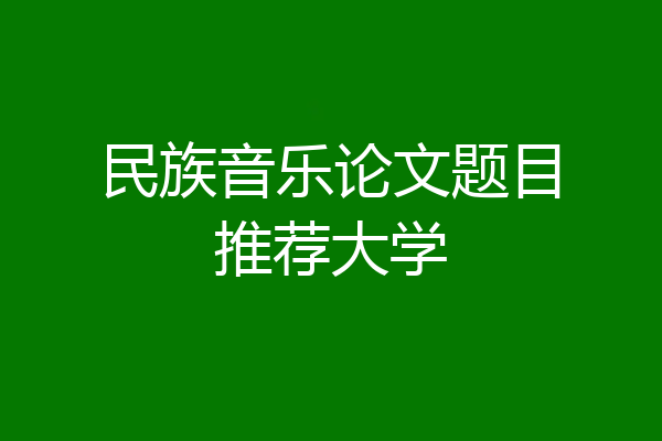民族音乐论文题目推荐大学