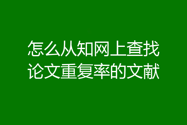 怎么从知网上查找论文重复率的文献