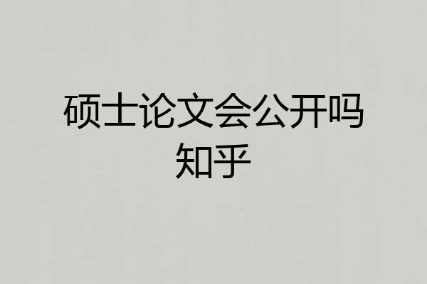 硕士论文会公开吗知乎