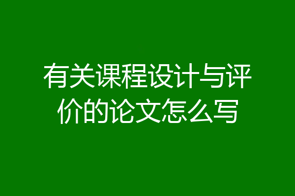 有关课程设计与评价的论文怎么写