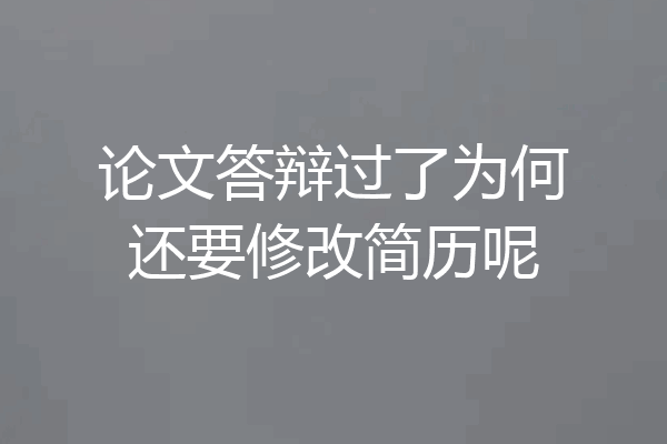 论文答辩过了为何还要修改简历呢