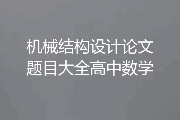 机械结构设计论文题目大全高中数学