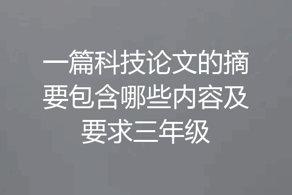 一篇科技论文的摘要包含哪些内容及要求三年级