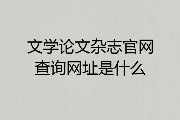文学论文杂志官网查询网址是什么