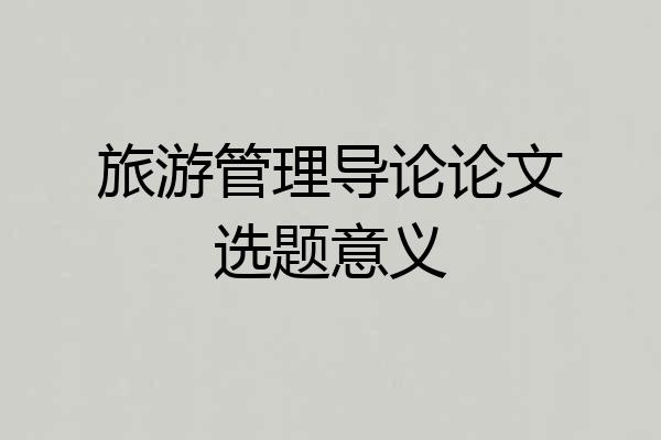 旅游管理导论论文选题意义