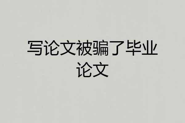 写论文被骗了毕业论文