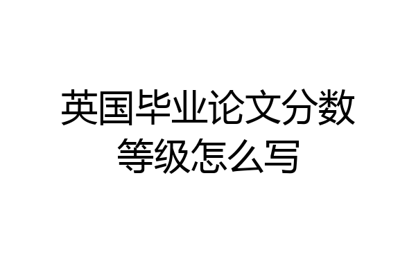 英国毕业论文分数等级怎么写