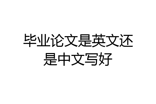 毕业论文是英文还是中文写好