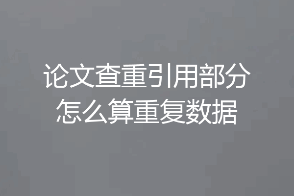论文查重引用部分怎么算重复数据
