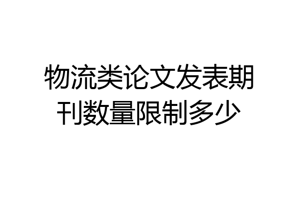物流类论文发表期刊数量限制多少