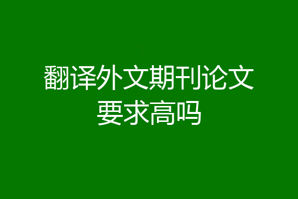 翻译外文期刊论文要求高吗
