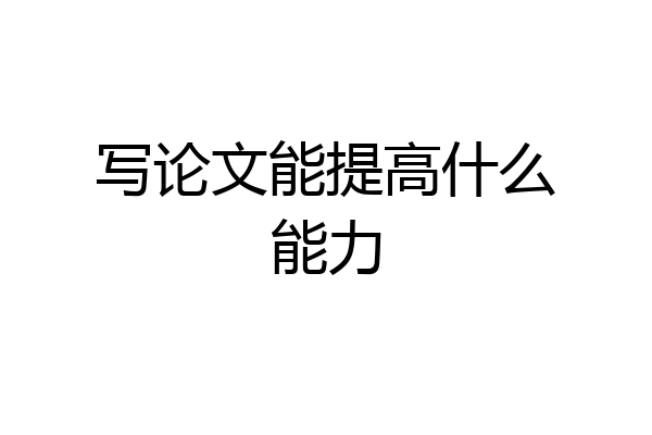 写论文能提高什么能力