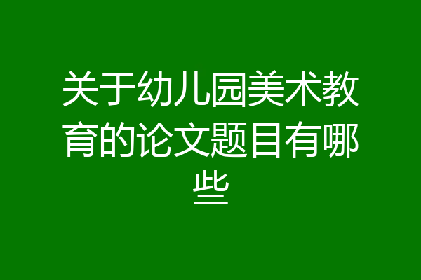 关于幼儿园美术教育的论文题目有哪些