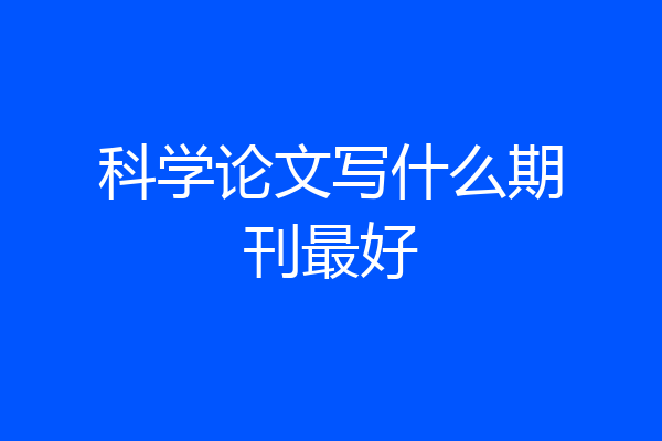 科学论文写什么期刊最好
