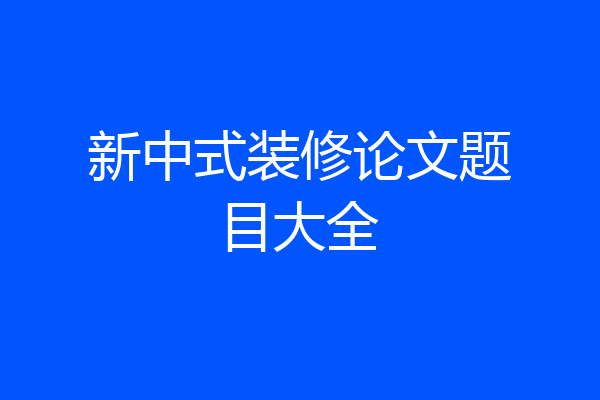 新中式装修论文题目大全