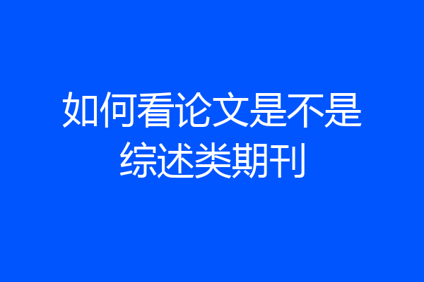 如何看论文是不是综述类期刊