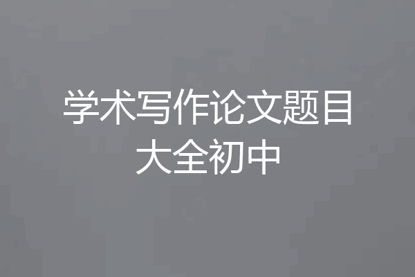 学术写作论文题目大全初中