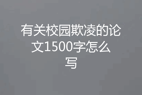 有关校园欺凌的论文1500字怎么写