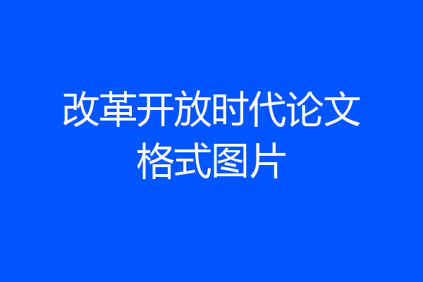 改革开放时代论文格式图片