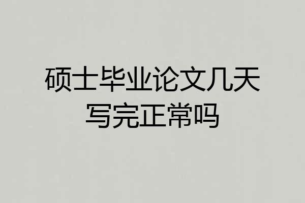 硕士毕业论文几天写完正常吗