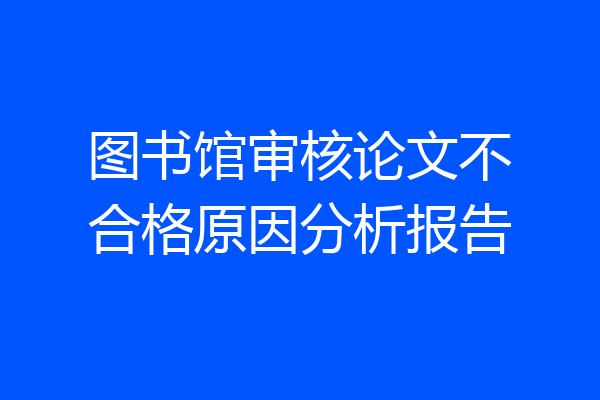 图书馆审核论文不合格原因分析报告